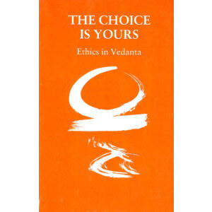 THE CHOICE IS YOURS - ETHICS IN VEDANTA