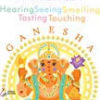 Ganesh - Hearing, Seeing, Smelling, Tasting, Touching